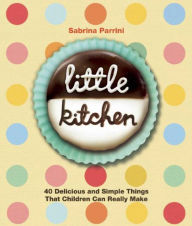 Title: Little Kitchen: 40 Delicious and Simple Things That Children Can Really Make, Author: Sabrina Parrini