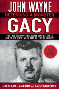 Title: John Wayne Gacy: Defending a Monster: The True Story of the Lawyer Who Defended One of the Most Evil Serial Killers in History, Author: Sam L. Amirante