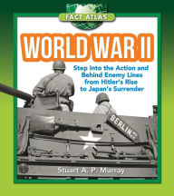 Title: World War II: Step into the Action and behind Enemy Lines from Hitler's Rise to Japan's Surrender, Author: Stuart A. P. Murray