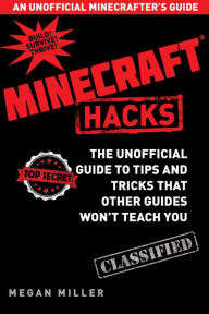 Title: Hacks for Minecrafters: The Unofficial Guide to Tips and Tricks That Other Guides Won't Teach You, Author: Megan Miller