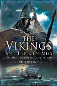 Title: The Vikings and Their Enemies: Warfare in Northern Europe, 750-1100, Author: Philip Line