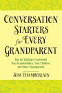 Conversation Starters for Every Grandparent: Tips for Talking to (and with) Your Grandchildren, Your Children, and Other Grandparents