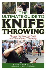 Title: The Ultimate Guide to Knife Throwing: Master the Sport of Knife and Tomahawk Throwing, Author: Bobby Branton