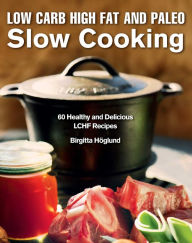 Title: Low Carb High Fat and Paleo Slow Cooking: 60 Healthy and Delicious LCHF Recipes, Author: Birgitta Hïglund