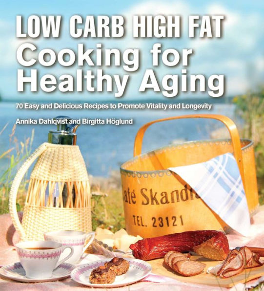 Low Carb High Fat Cooking for Healthy Aging: 70 Easy and Delicious Recipes to Promote Vitality and Longevity