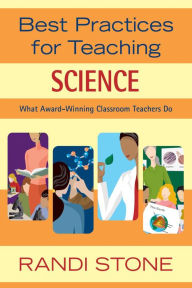 Title: Best Practices for Teaching Science: What Award-Winning Classroom Teachers Do, Author: Randi Stone