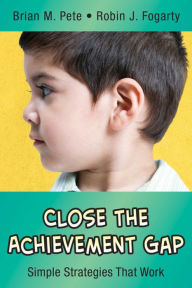 Title: Close the Achievement Gap: Simple Strategies That Work, Author: Brian M. Pete