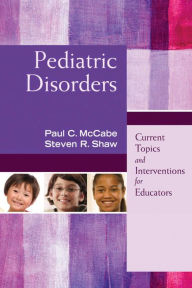 Title: Pediatric Disorders: Current Topics and Interventions for Educators, Author: Paul C. McCabe