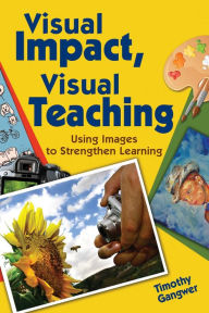 Title: Visual Impact, Visual Teaching: Using Images to Strengthen Learning, Author: Timothy Gangwer