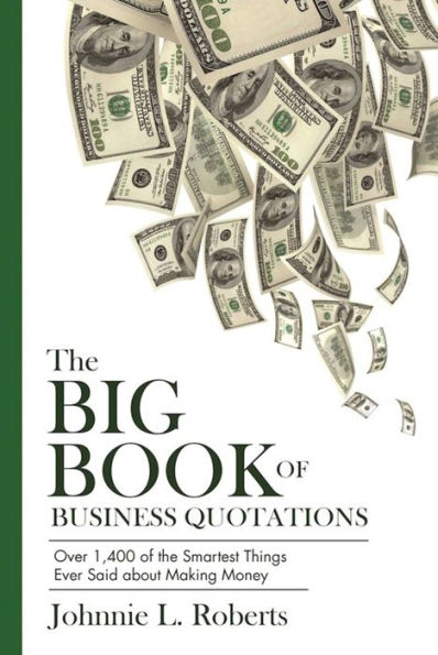 the Big Book of Business Quotations: Over 1,400 Smartest Things Ever Said about Making Money