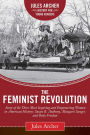 The Feminist Revolution: A Story of the Three Most Inspiring and Empowering Women in American History: Susan B. Anthony, Margaret Sanger, and Betty Friedan