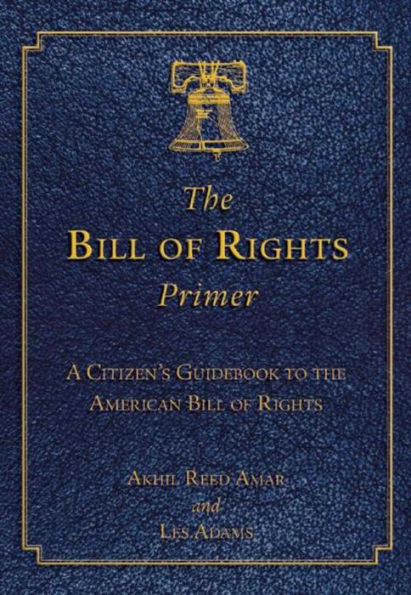 The Bill of Rights Primer: A Citizen's Guidebook to the American Bill of Rights