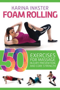 Title: Foam Rolling: 50 Exercises for Massage, Injury Prevention, and Core Strength, Author: Karina Inkster