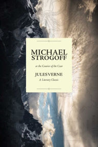 Title: Michael Strogoff; or the Courier of the Czar: A Literary Classic, Author: Jules Verne