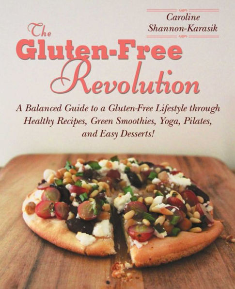 The Gluten-Free Revolution: a Balanced Guide to Lifestyle through Healthy Recipes, Green Smoothies, Yoga, Pilates, and Easy Desserts!
