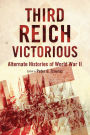 Third Reich Victorious: Alternate Histories of World War II