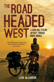 Title: The Road Headed West: A 6,000-Mile Cycling Odyssey through North America, Author: Leon McCarron