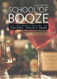 Title: School of Booze: An Insider's Guide to Libations, Tipples, and Brews, Author: Jane Peyton