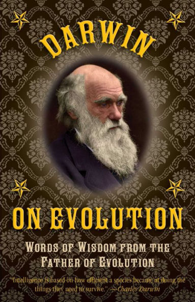 Darwin on Evolution: Words of Wisdom from the Father Evolution