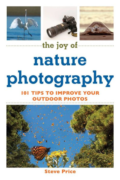 The Joy of Nature Photography: 101 Tips to Improve Your Outdoor Photos