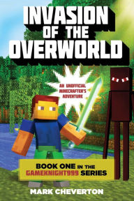 Title: Invasion of the Overworld: An Unofficial Minecrafter's Adventure (Gameknight999 Series #1), Author: Mark Cheverton