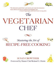 Title: The Vegetarian Chef: Mastering the Art of Recipe-Free Cooking, Author: Susan Crowther