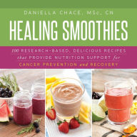 Title: Healing Smoothies: 100 Research-Based, Delicious Recipes That Provide Nutrition Support for Cancer Prevention and Recovery, Author: Daniella Chace