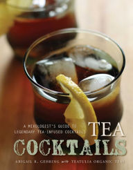Title: Tea Cocktails: A Mixologist's Guide to Legendary Tea-Infused Cocktails, Author: Abigail R. Gehring