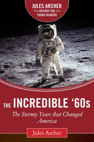 Title: The Incredible '60s: The Stormy Years That Changed America, Author: Jules Archer