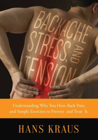 Title: Backache, Stress, and Tension: Understanding Why You Have Back Pain and Simple Exercises to Prevent and Treat It, Author: Hans Kraus