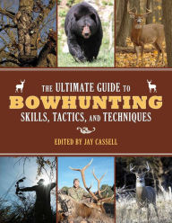 Title: The Ultimate Guide to Bowhunting Skills, Tactics, and Techniques, Author: Graham Moore