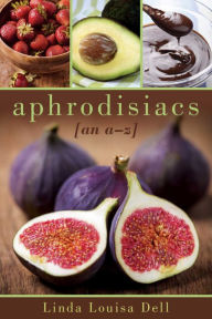 Title: Aphrodisiacs: An A-Z, Author: Linda Louisa Dell