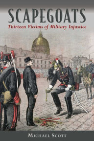 Title: Scapegoats: Thirteen Victims of Military Injustice, Author: Michael Scott