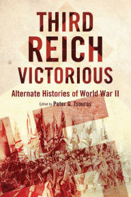 Title: Third Reich Victorious: Alternate Histories of World War II, Author: Peter G. Tsouras