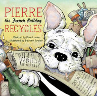 Title: Pierre the French Bulldog Recycles, Author: Kate Louise