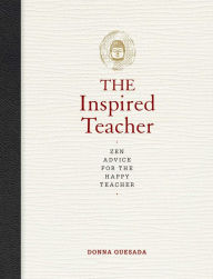 Title: The Inspired Teacher: Zen Advice for the Happy Teacher, Author: Donna Quesada