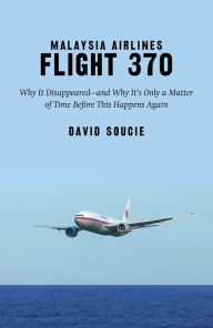 Title: Malaysia Airlines Flight 370: Why It Disappeared?and Why It?s Only a Matter of Time Before This Happens Again, Author: David Soucie