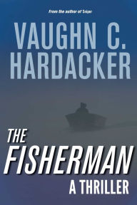 Title: The Fisherman: A Thriller, Author: Vaughn C. Hardacker