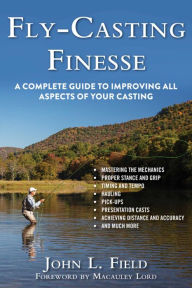 Title: Fly-Casting Finesse: A Complete Guide to Improving All Aspects of Your Casting, Author: John L. Field