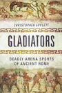 Gladiators: Deadly Arena Sports of Ancient Rome