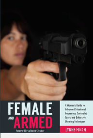 Title: Female and Armed: A Woman's Guide to Advanced Situational Awareness, Concealed Carry, and Defensive Shooting Techniques, Author: Lynne Finch