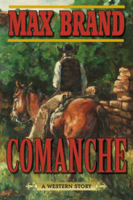 Title: Comanche: A Western Story, Author: Max Brand