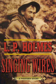 Title: Singing Wires: A Western Story, Author: L. P. Holmes