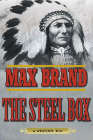 Title: The Steel Box: A Western Duo, Author: Max Brand