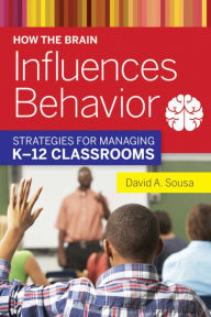 Title: How the Brain Influences Behavior: Strategies for Managing K?12 Classrooms, Author: David A. Sousa
