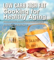 Title: Low Carb High Fat Cooking for Healthy Aging: 70 Easy and Delicious Recipes to Promote Vitality and Longevity, Author: Annika Dahlqvist