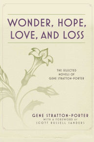 Title: Wonder, Hope, Love, and Loss: The Selected Novels of Gene Stratton-Porter, Author: Gene Stratton-Porter