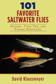 Title: 101 Favorite Saltwater Flies: History, Tying Tips, and Fishing Strategies, Author: David Klausmeyer
