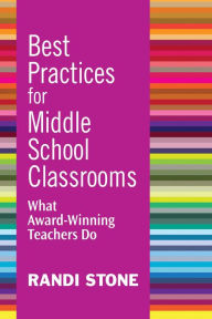 Title: Best Practices for Middle School Classrooms: What Award-Winning Teachers Do, Author: Randi Stone