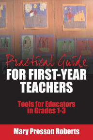 Title: Practical Guide for First-Year Teachers: Tools for Educators in Grades 1-3, Author: Mary Presson Roberts